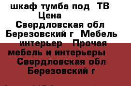 шкаф-тумба под. ТВ › Цена ­ 500 - Свердловская обл., Березовский г. Мебель, интерьер » Прочая мебель и интерьеры   . Свердловская обл.,Березовский г.